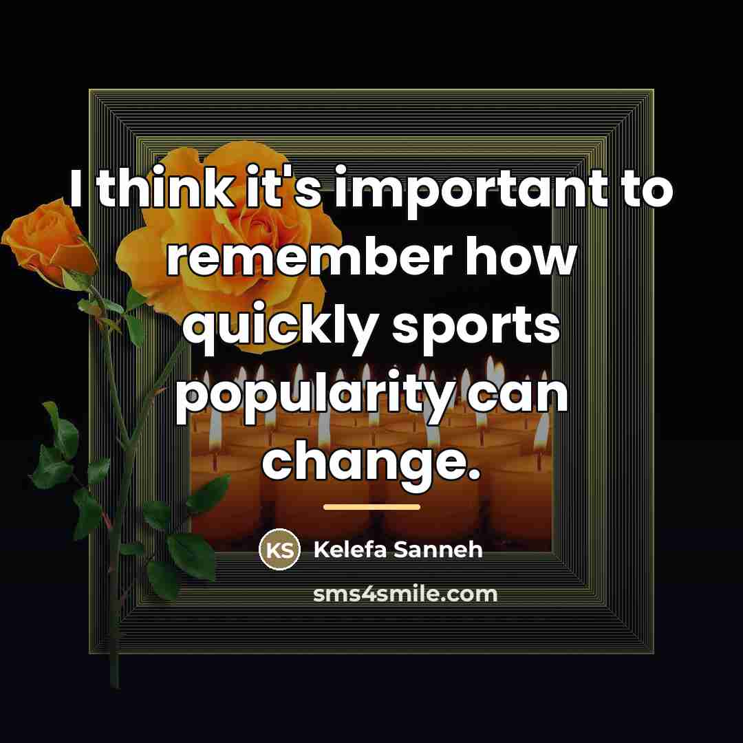 “I think it's important to remember how quickly sports popularity…” quote by Kelefa Sanneh