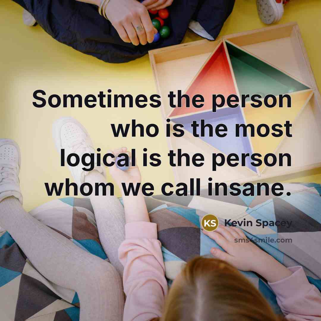 “Sometimes the person who is the most logical is the…” quote by Kevin Spacey
