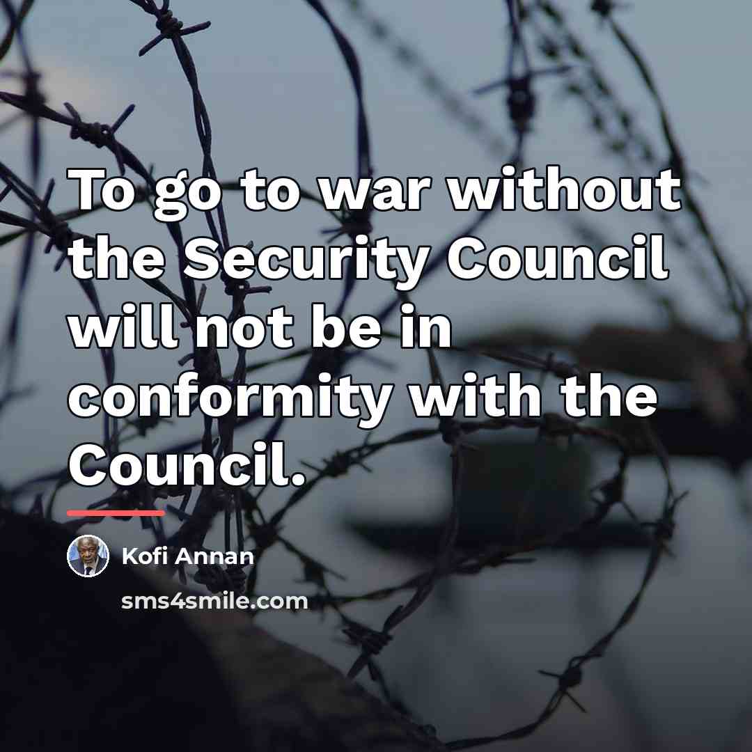 “To go to war without the Security Council will not…” quote by Kofi Annan