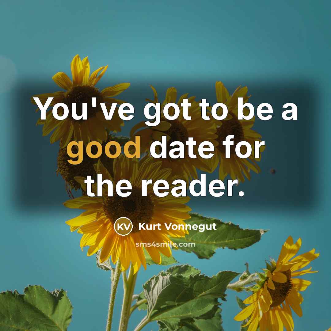 “You've got to be a good date for the reader.…” quote by Kurt Vonnegut