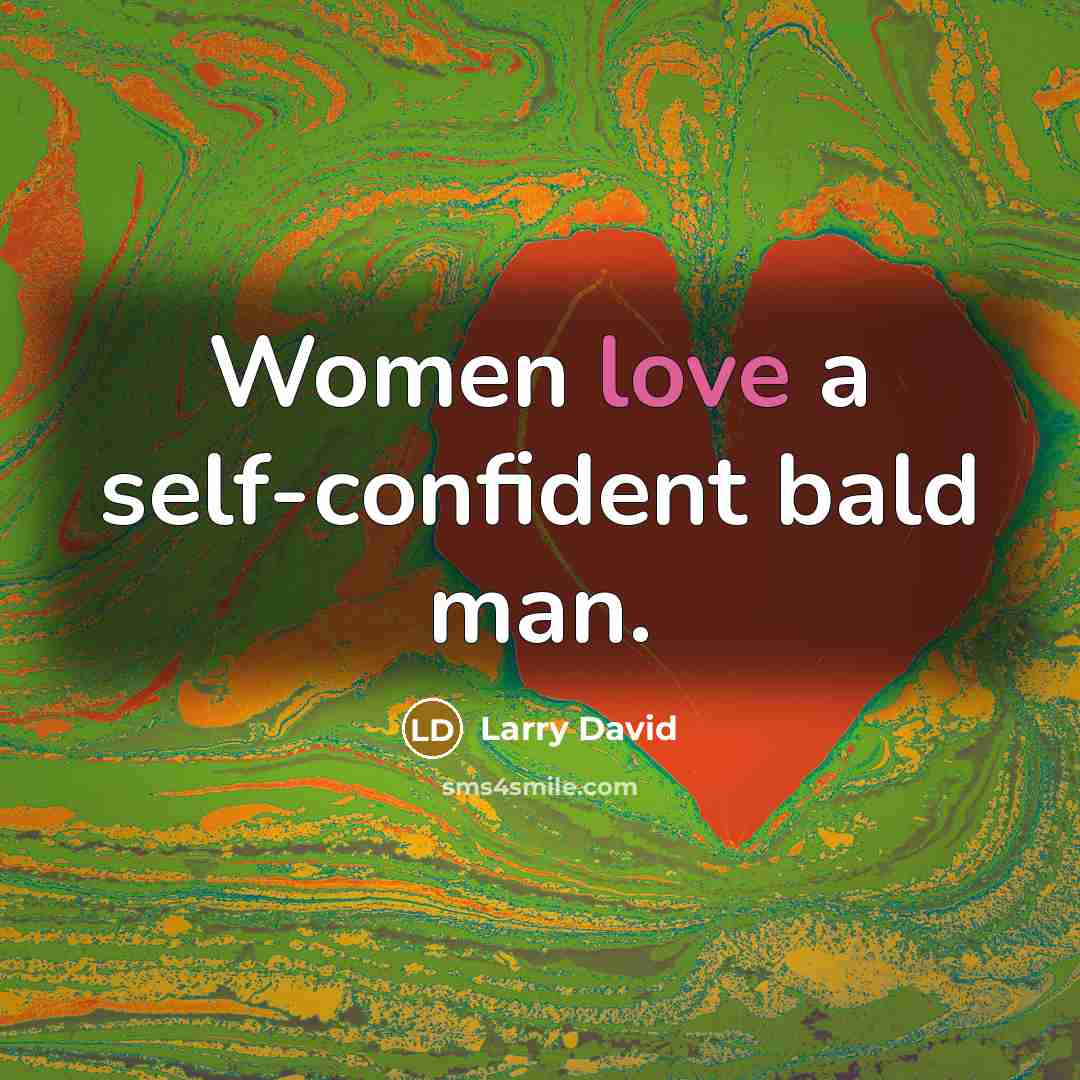 “Women love a self-confident bald man.” quote by Larry David