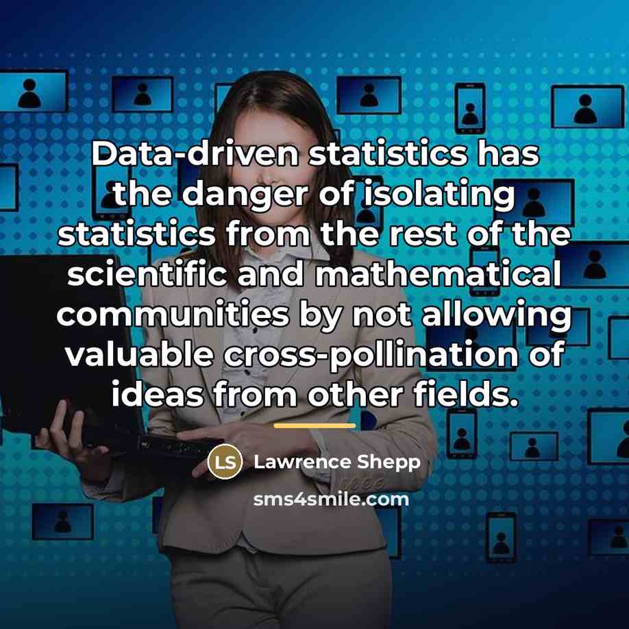 “Data-driven statistics has the danger of isolating statistics from the…” quote by Lawrence Shepp