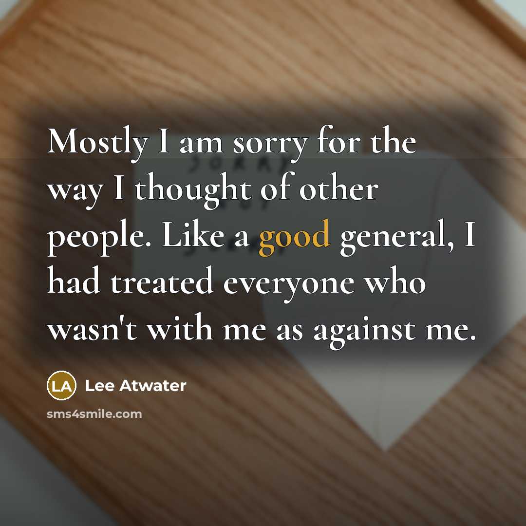 “Mostly I am sorry for the way I thought of…” quote by Lee Atwater