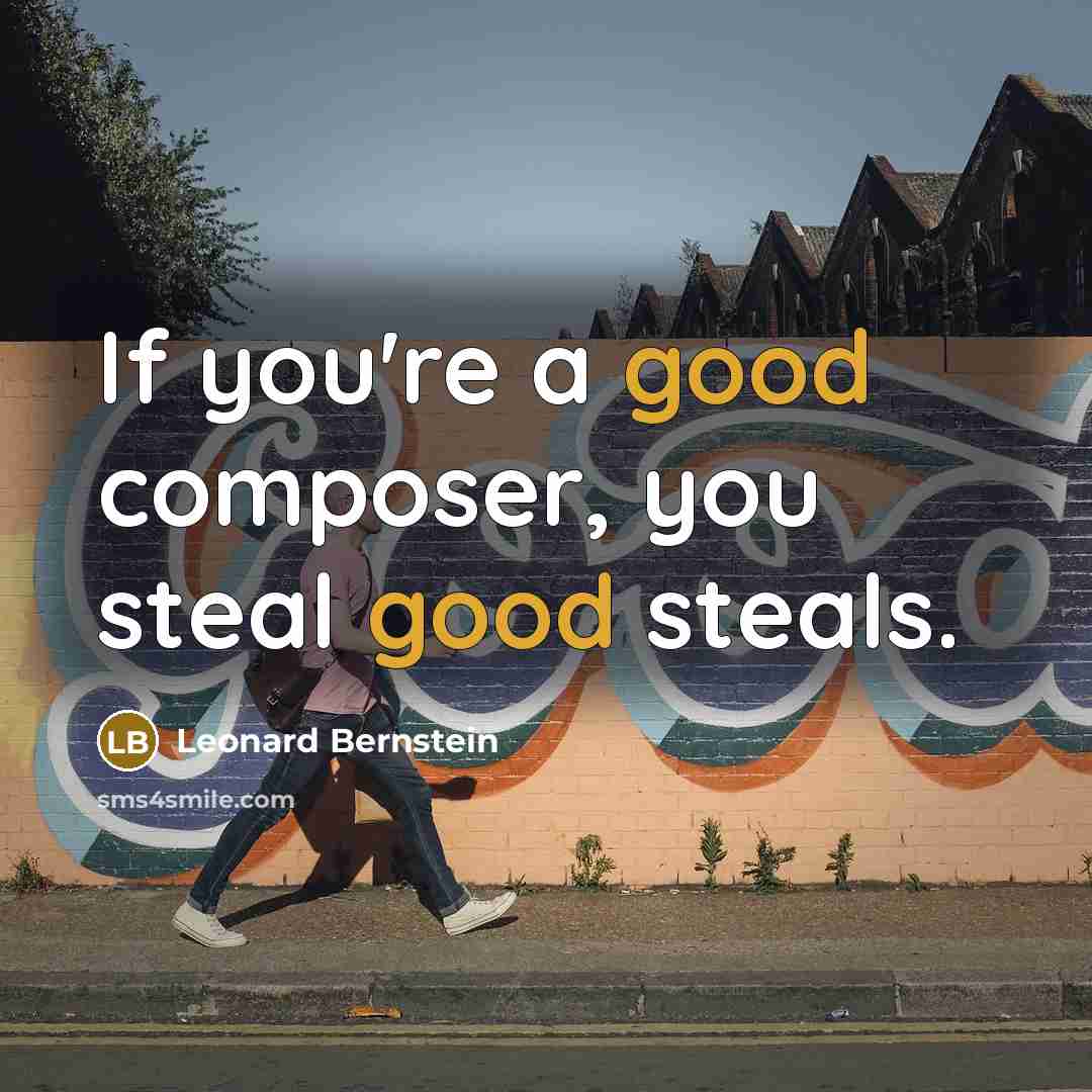 “If you're a good composer, you steal good steals.…” quote by Leonard Bernstein