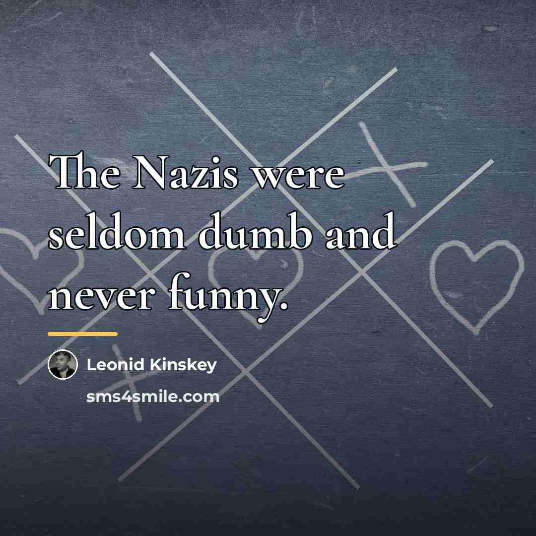 “The Nazis were seldom dumb and never funny.…” quote by Leonid Kinskey