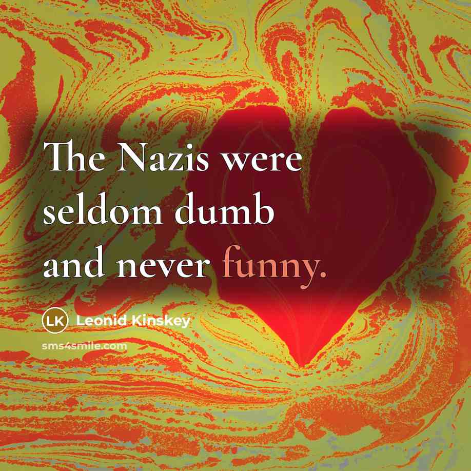 “The Nazis were seldom dumb and never funny.” quote by Leonid Kinskey