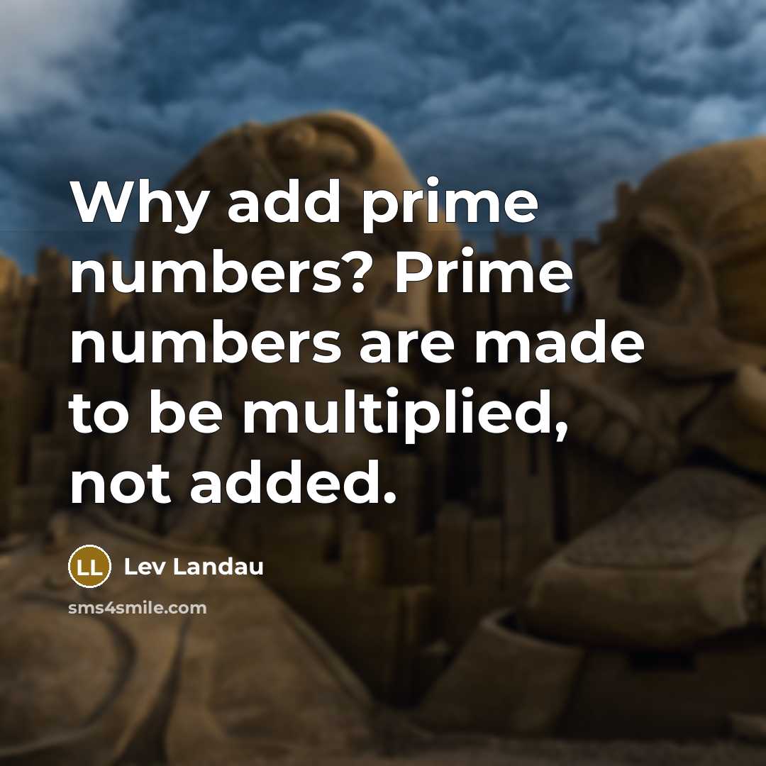 “Why add prime numbers? Prime numbers are made to be…” quote by Lev Landau