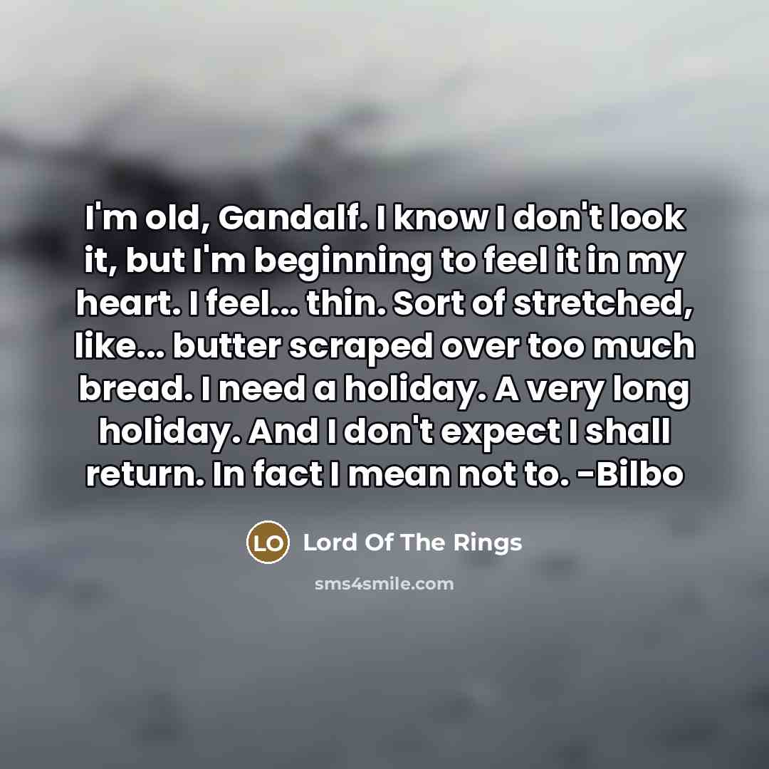 “I'm old, Gandalf. I know I don't look it, but…” quote by Lord Of The Rings