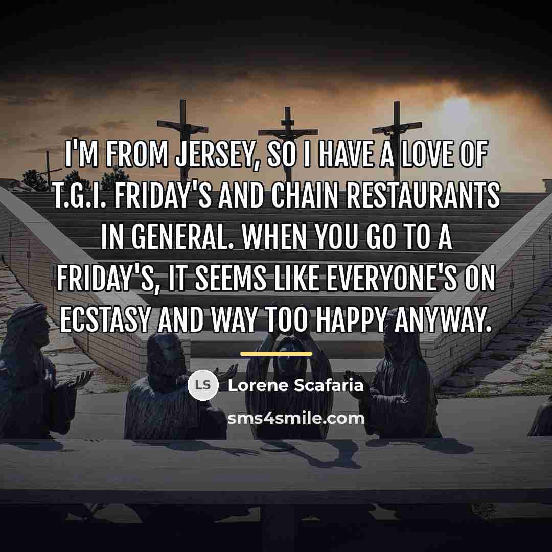 “I'm from Jersey, so I have a love of T.G.I.…” quote by Lorene Scafaria