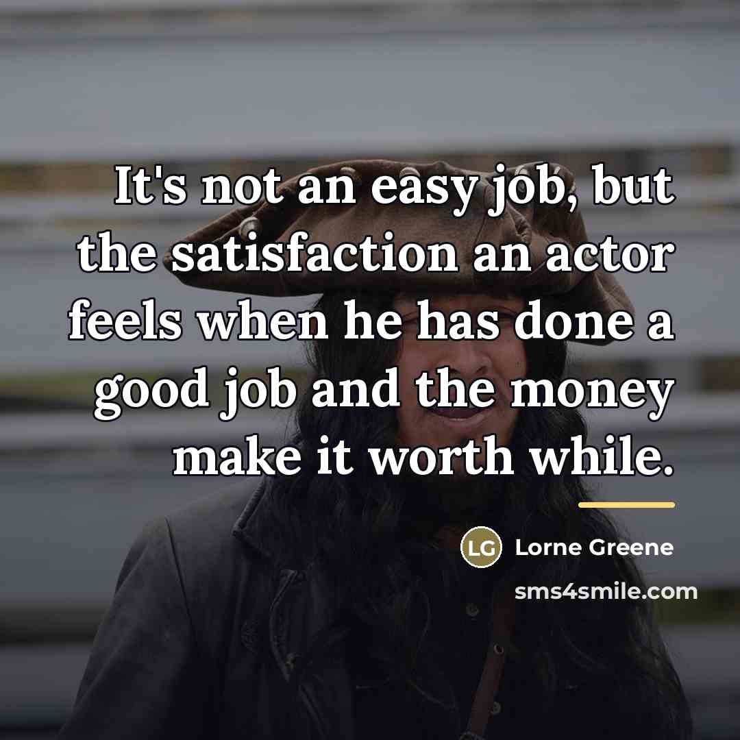 “It's not an easy job, but the satisfaction an actor…” quote by Lorne Greene