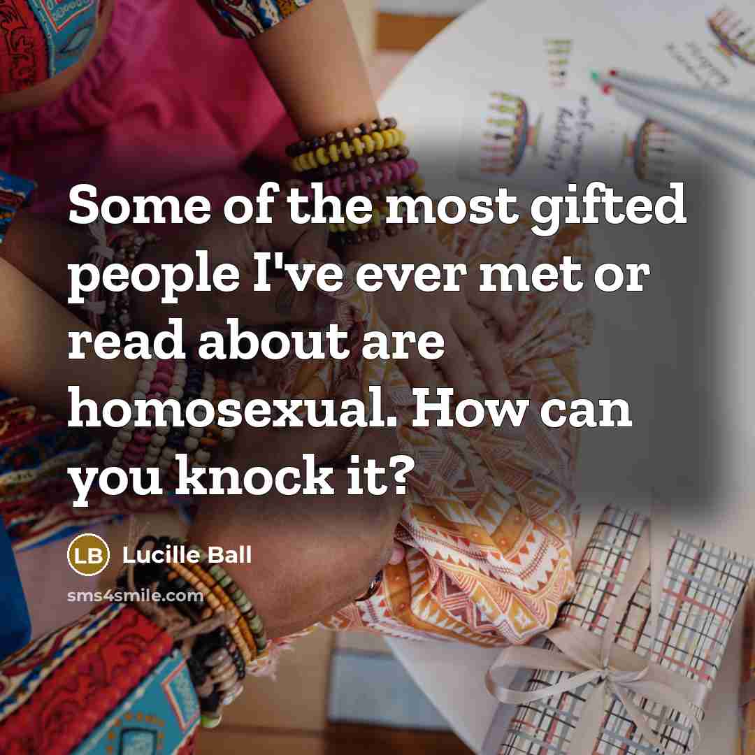 “Some of the most gifted people I've ever met or…” quote by Lucille Ball