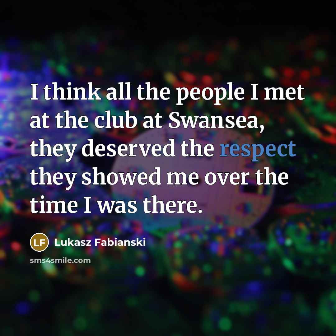 “I think all the people I met at the club…” quote by Lukasz Fabianski