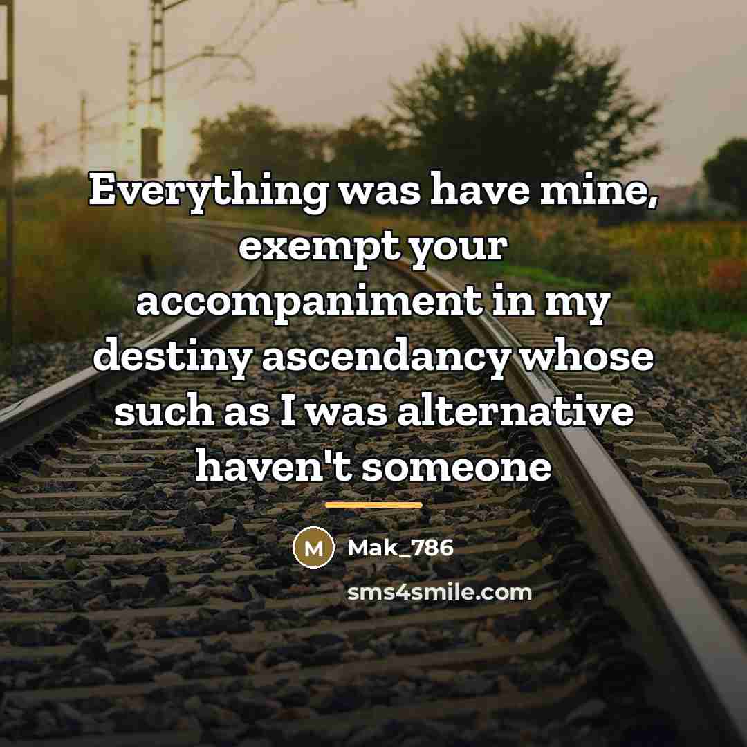 “Everything was have mine, exempt your accompaniment in my destiny…” quote by Mak_786