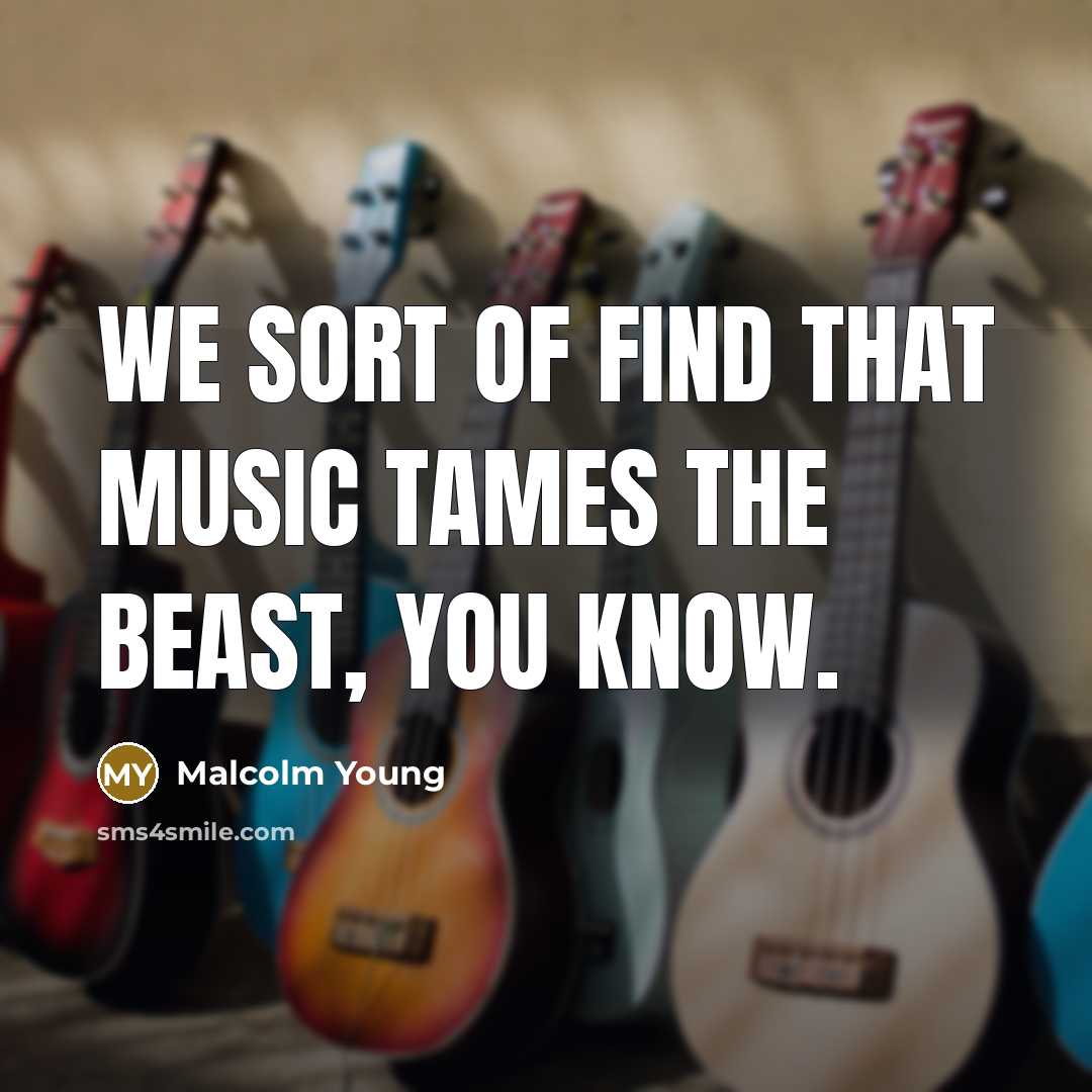 “We sort of find that music tames the beast, you…” quote by Malcolm Young