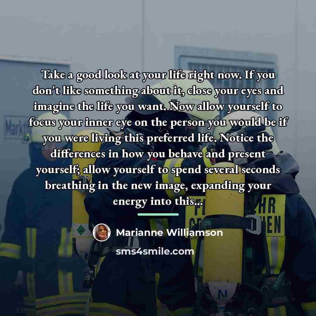 “Take a good look at your life right now. If…” quote by Marianne Williamson