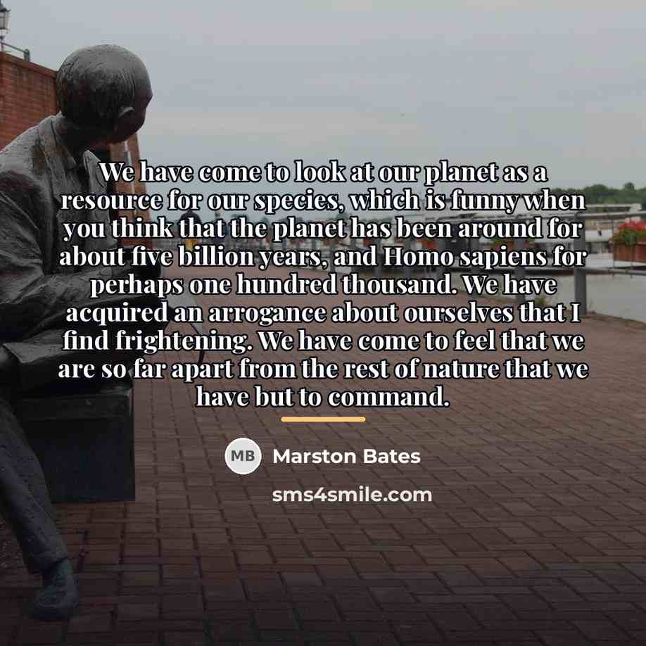 “We have come to look at our planet as a…” quote by Marston Bates