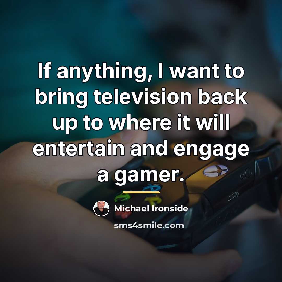 “If anything, I want to bring television back up to…” quote by Michael Ironside