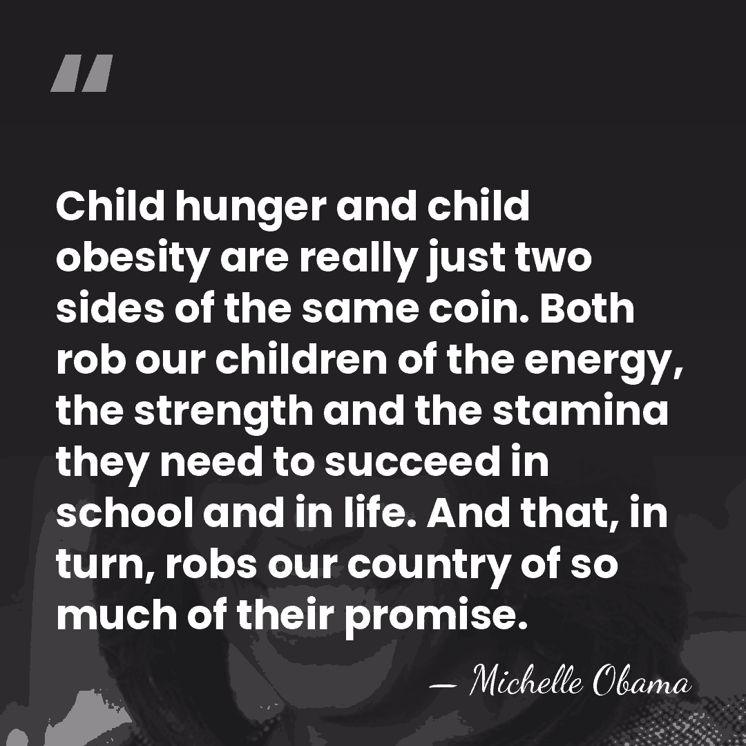 Child hunger and child obesity are really just two sides of the&hellip; - Michelle Obama