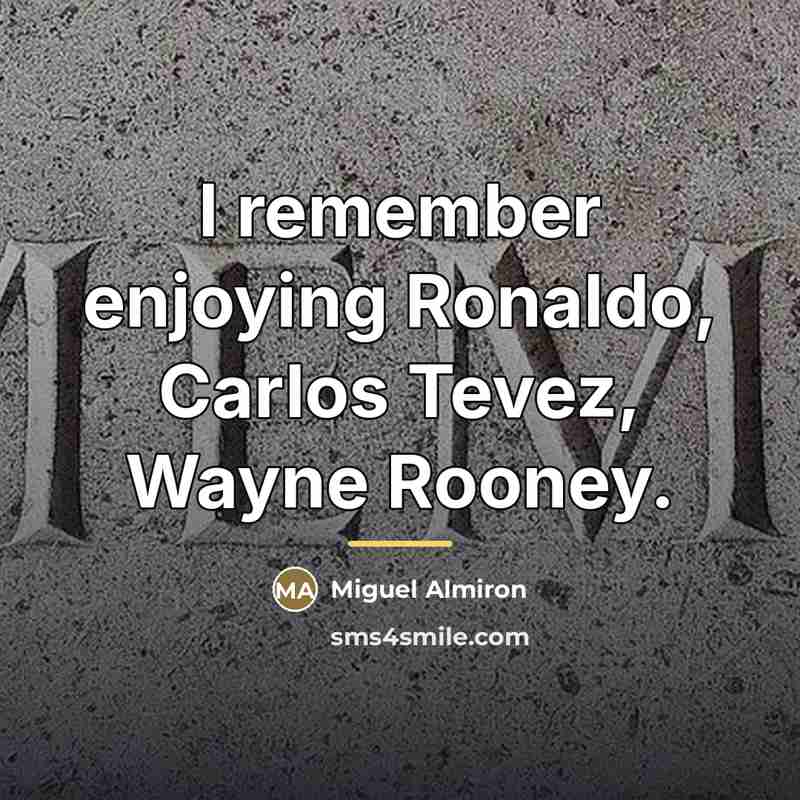 “I remember enjoying Ronaldo, Carlos Tevez, Wayne Rooney.…” quote by Miguel Almiron
