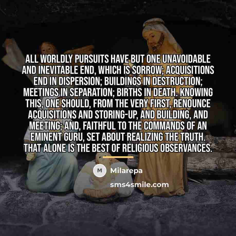 “All worldly pursuits have but one unavoidable and inevitable end,…” quote by Milarepa