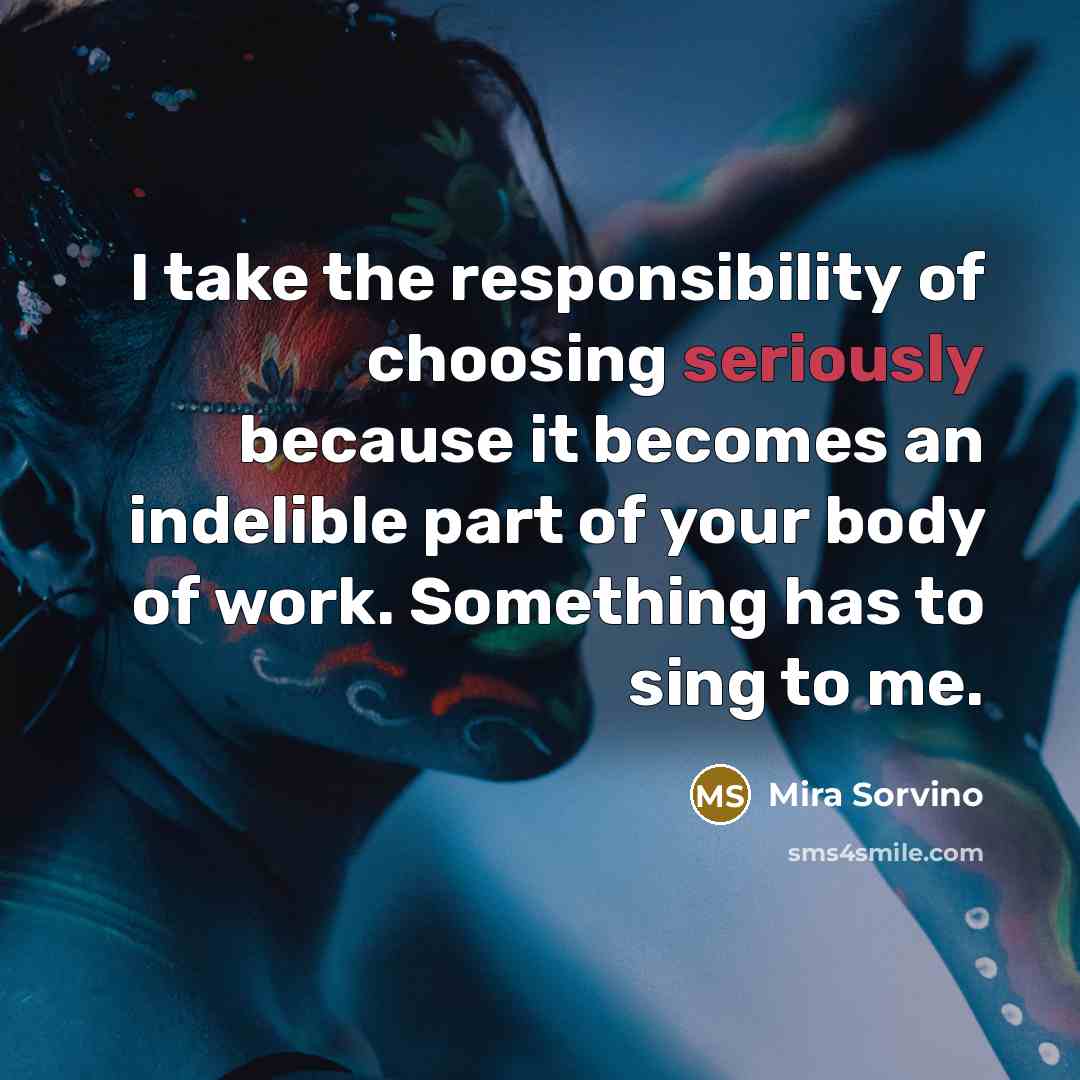 “I take the responsibility of choosing seriously because it becomes…” quote by Mira Sorvino