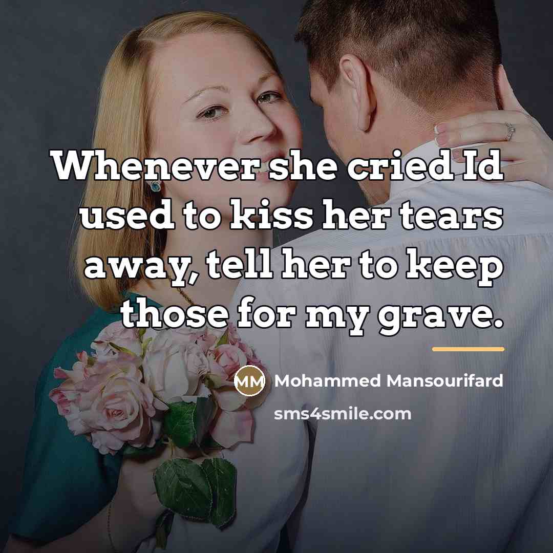 “Whenever she cried Id used to kiss her tears away,…” quote by Mohammed Mansourifard