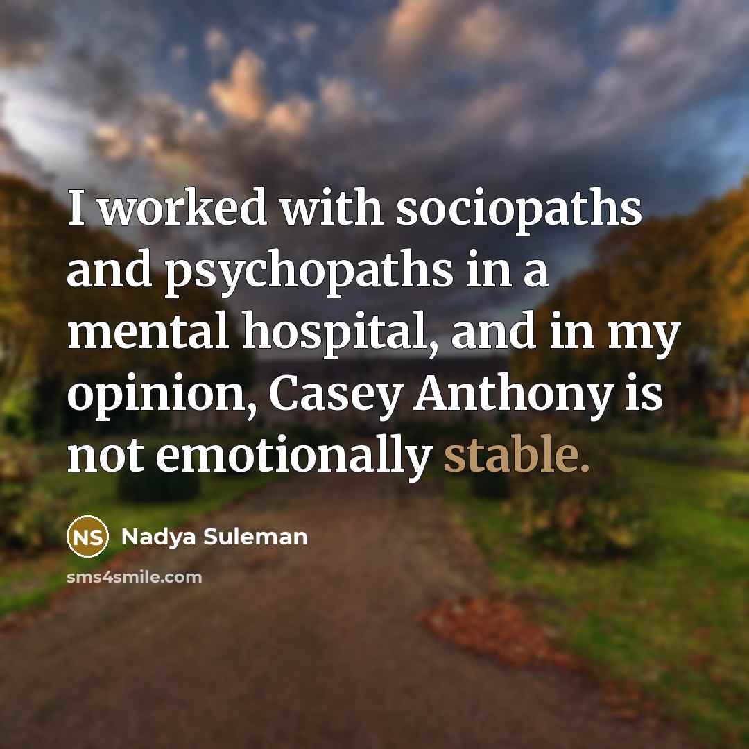 “I worked with sociopaths and psychopaths in a mental hospital,…” quote by Nadya Suleman
