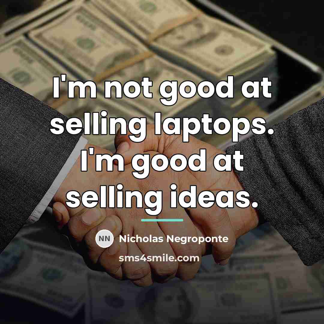 “I'm not good at selling laptops. I'm good at selling…” quote by Nicholas Negroponte