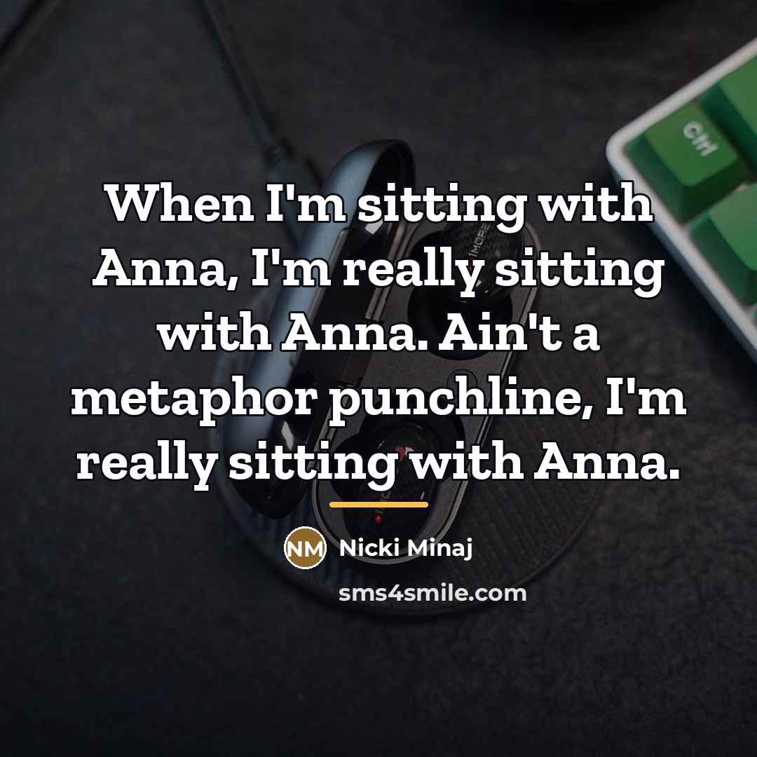 “When I'm sitting with Anna, I'm really sitting with Anna.…” quote by Nicki Minaj