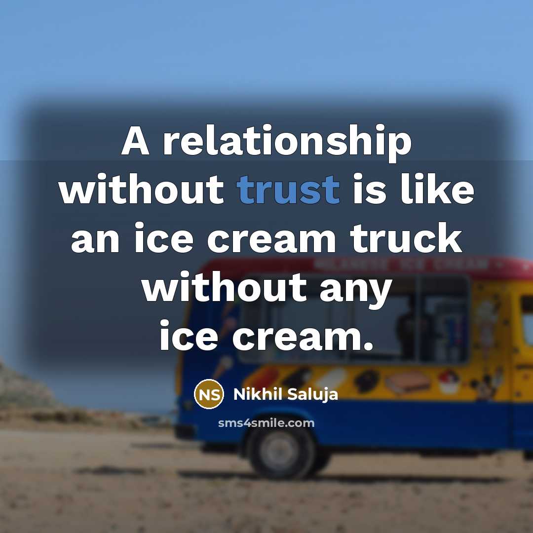 “A relationship without trust is like an ice cream truck…” quote by Nikhil Saluja
