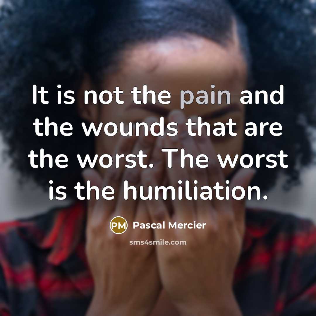 “It is not the pain and the wounds that are…” quote by Pascal Mercier