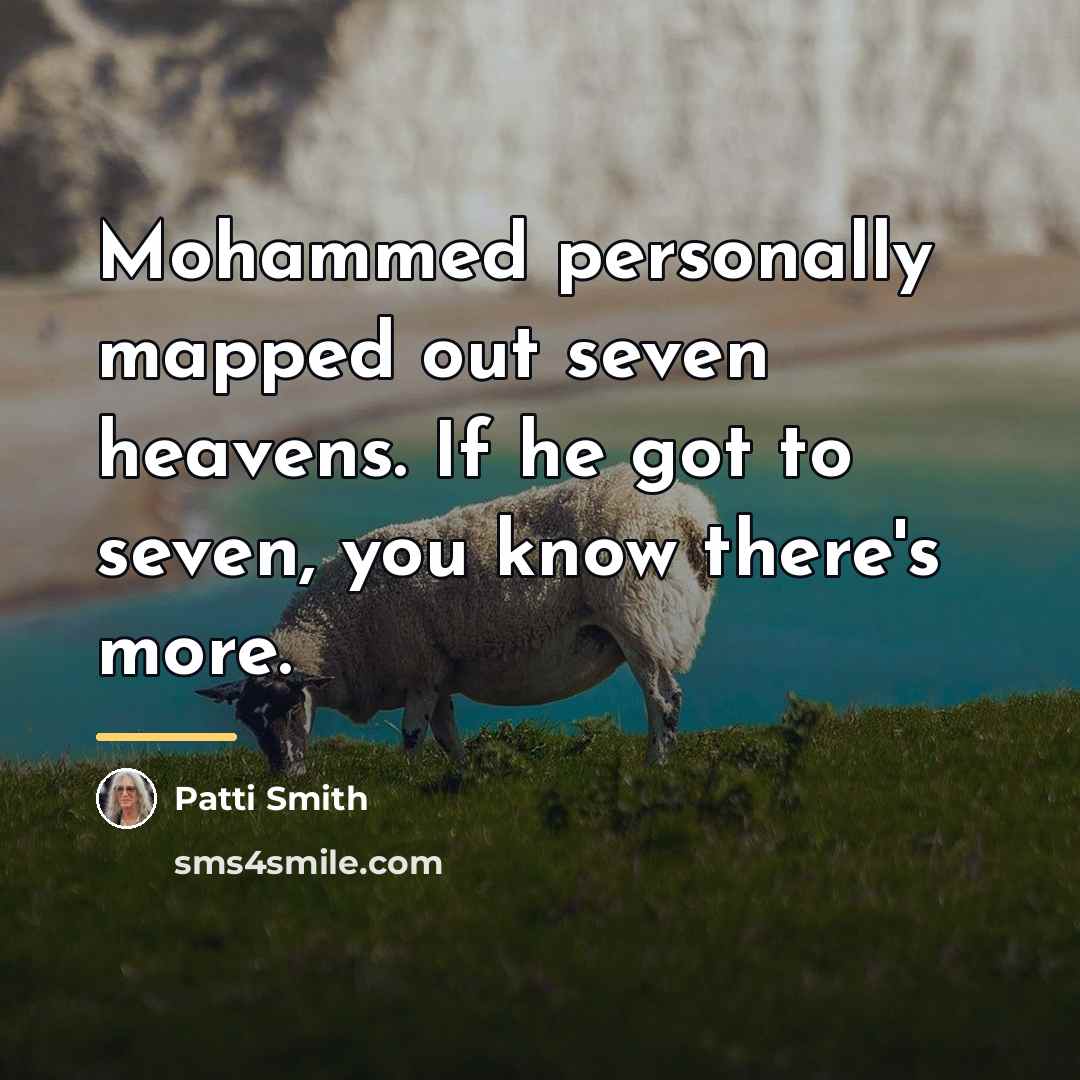 “Mohammed personally mapped out seven heavens. If he got to…” quote by Patti Smith