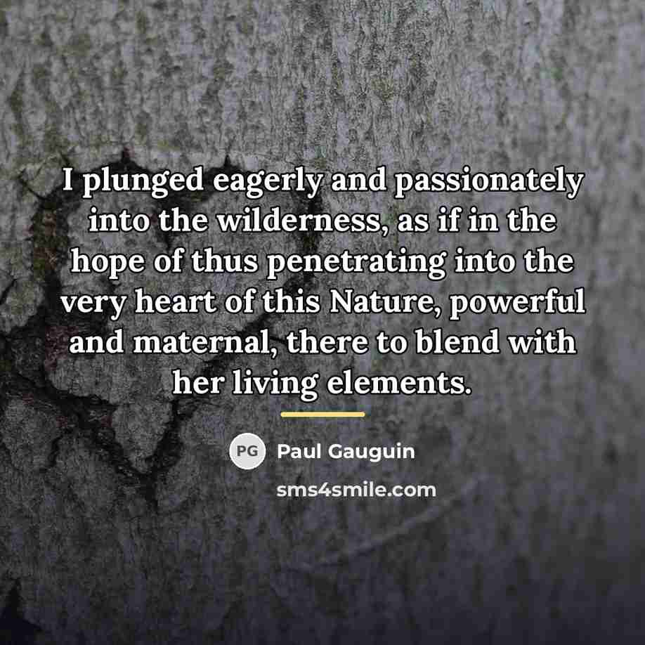 “I plunged eagerly and passionately into the wilderness, as if…” quote by Paul Gauguin