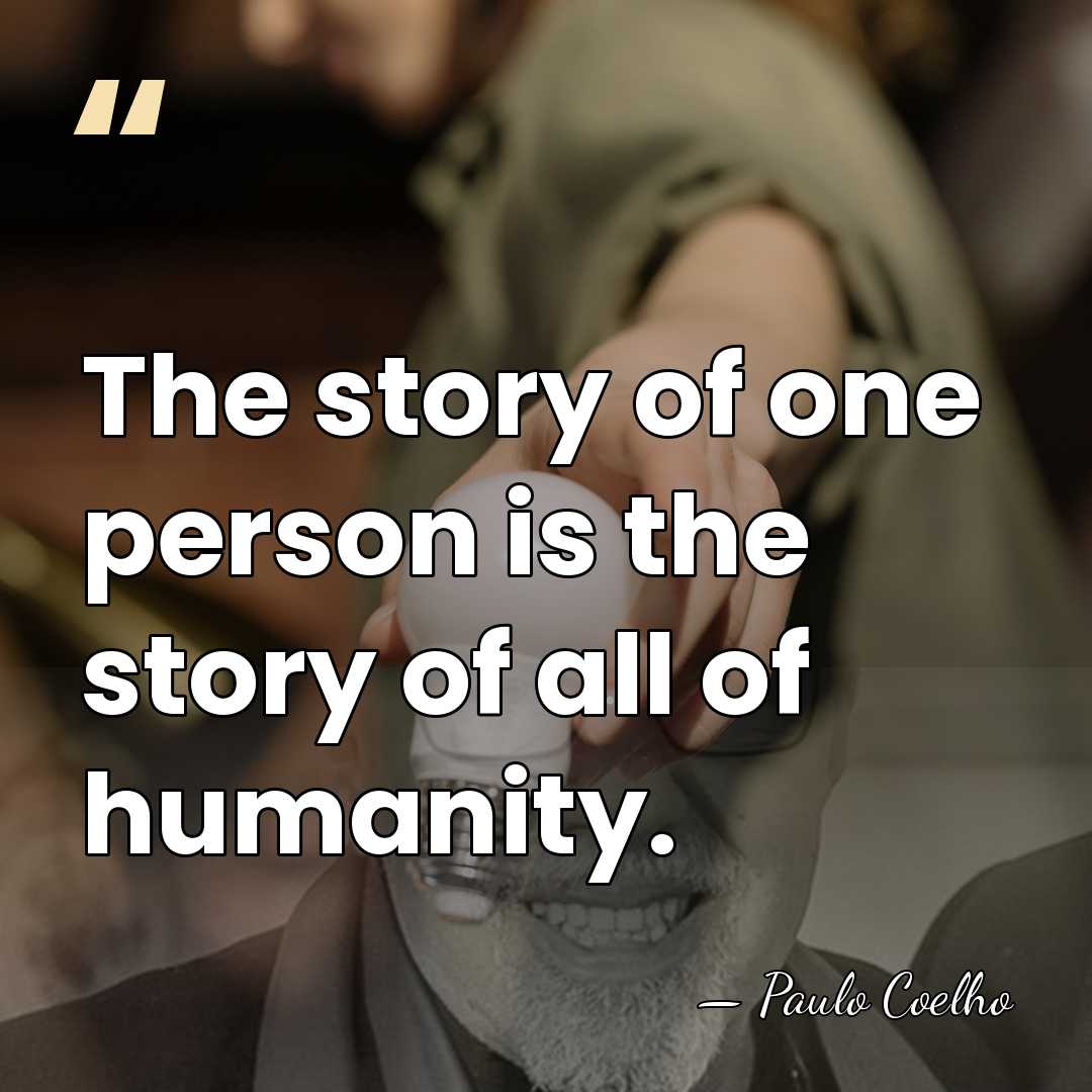 The story of one person is the story of all of humanity. - Paulo Coelho