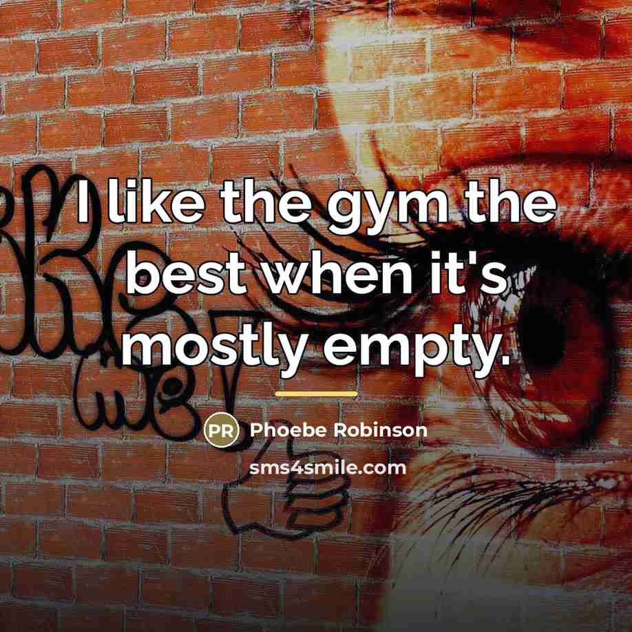“I like the gym the best when it's mostly empty.…” quote by Phoebe Robinson