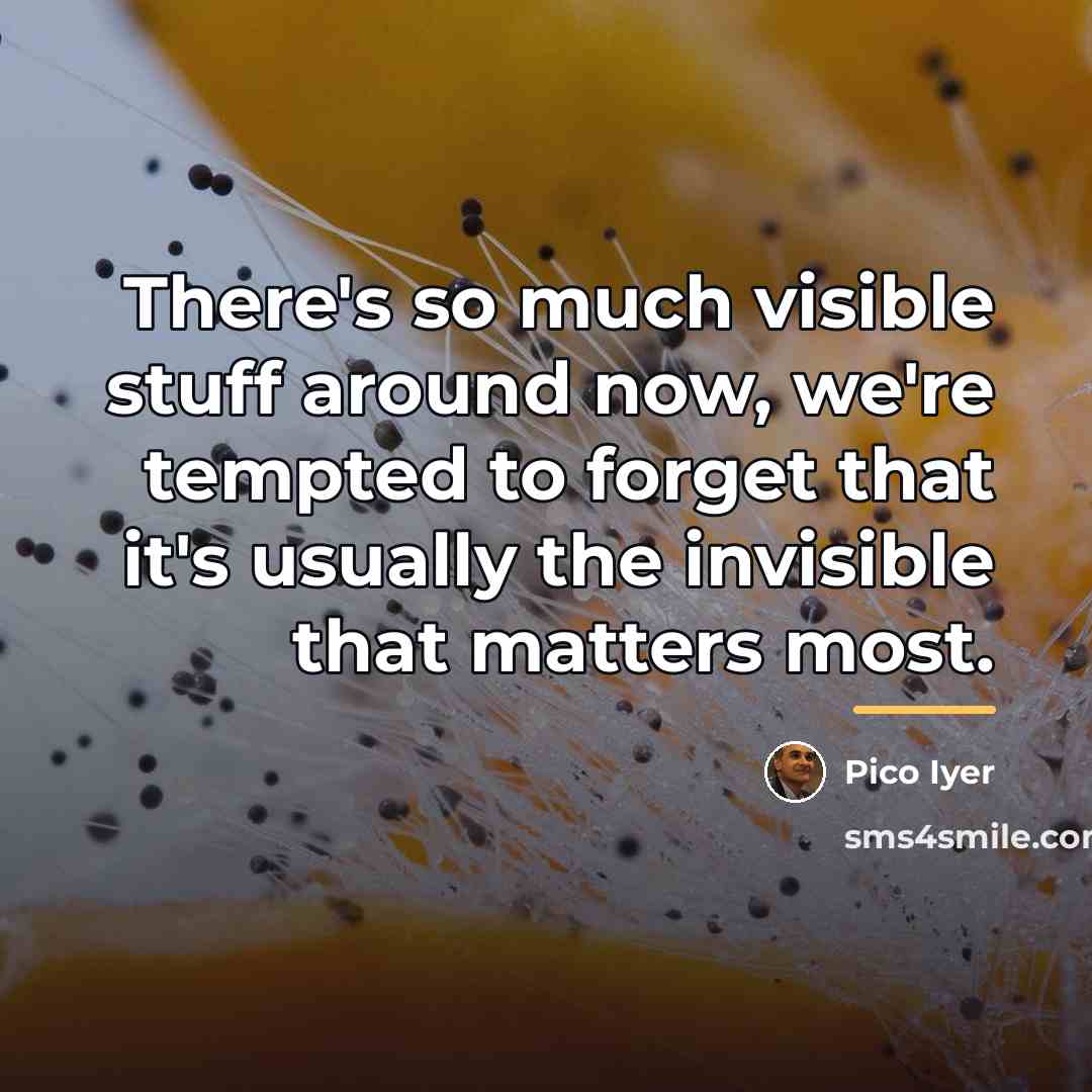 “There's so much visible stuff around now, we're tempted to…” quote by Pico Iyer