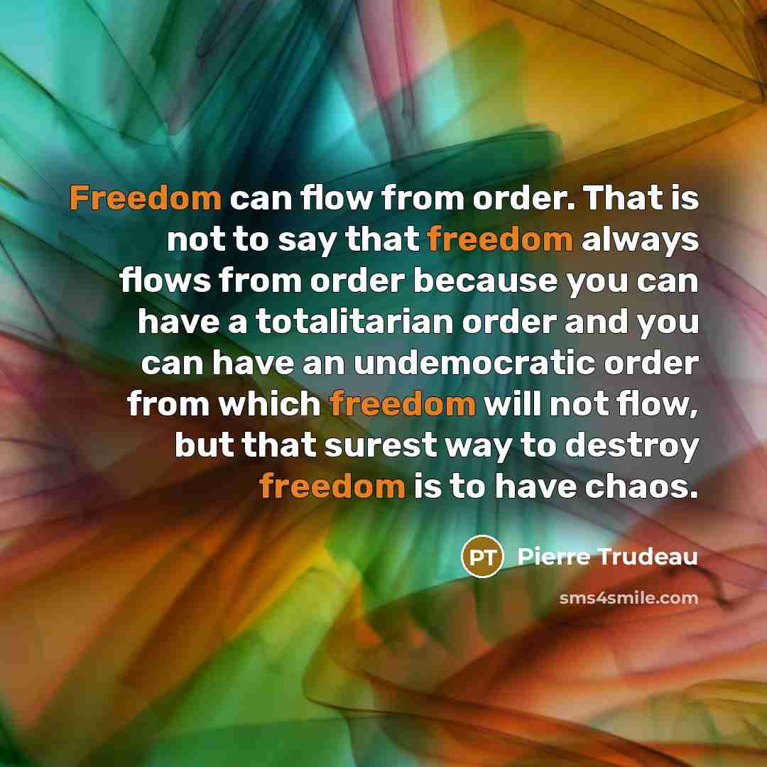 “Freedom can flow from order. That is not to say…” quote by Pierre Trudeau