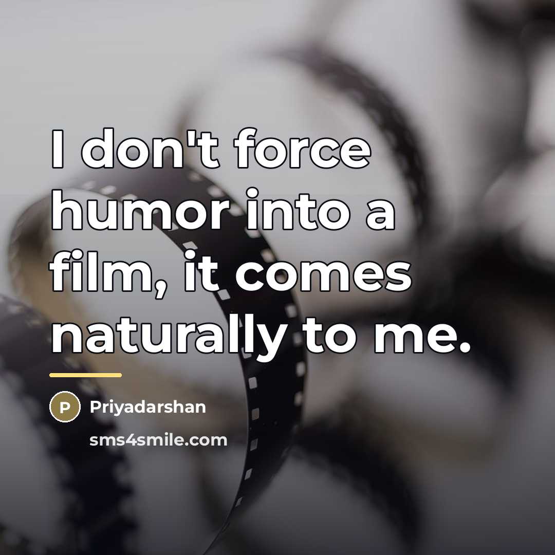 “I don't force humor into a film, it comes naturally…” quote by Priyadarshan