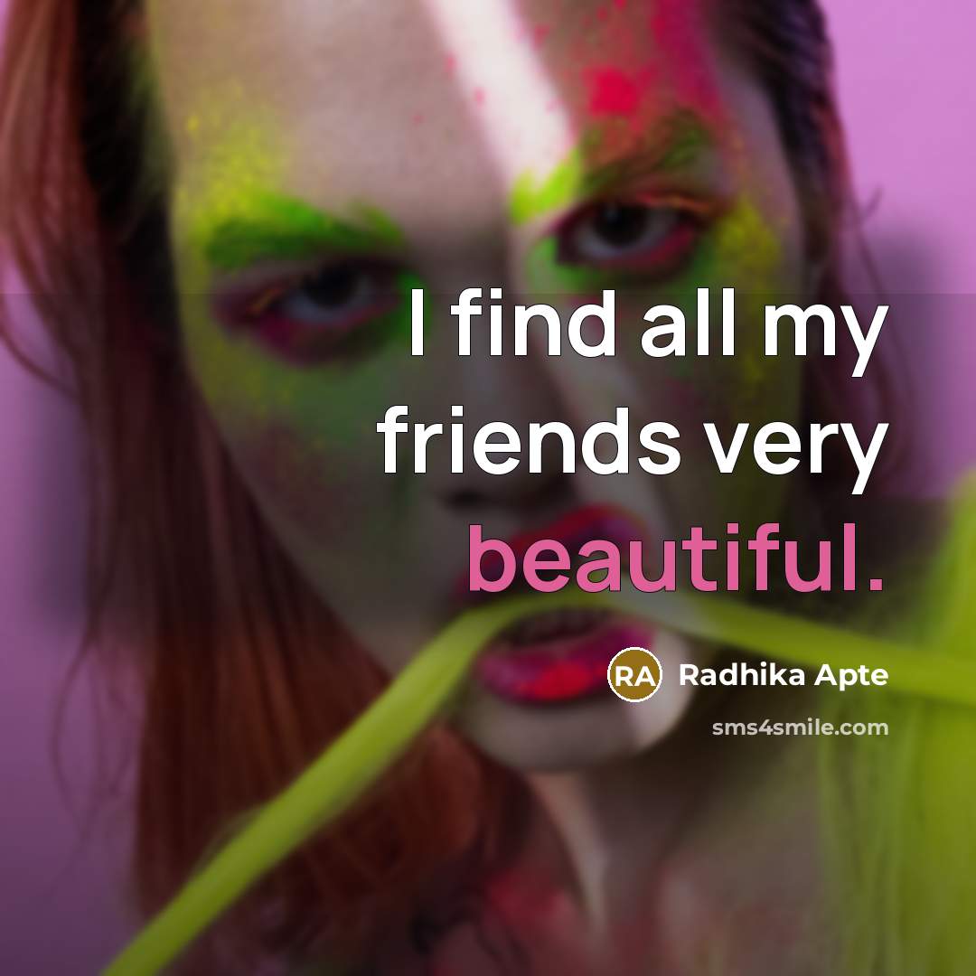 “I find all my friends very beautiful.…” quote by Radhika Apte