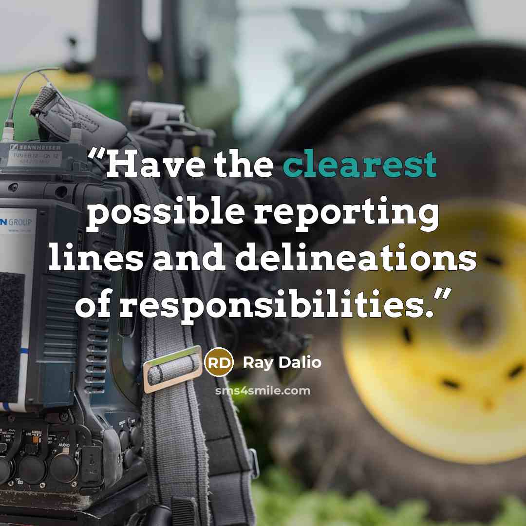 “Have the clearest possible reporting lines and delineations of responsibilities.” quote by Ray Dalio