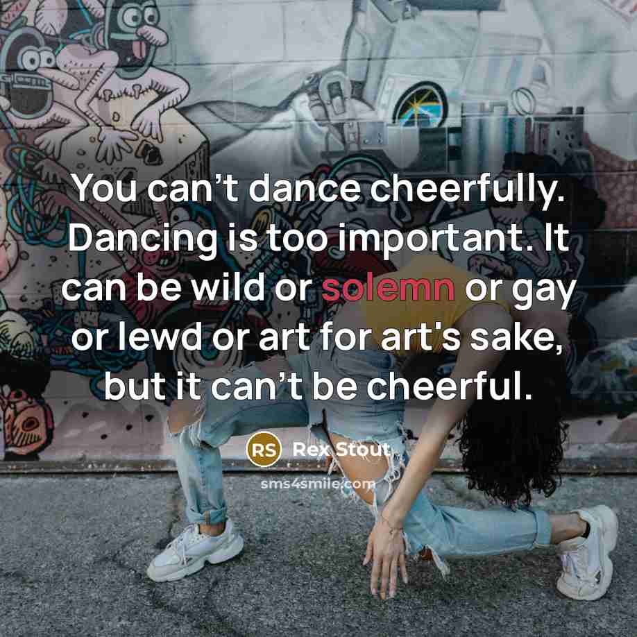 “You can't dance cheerfully. Dancing is too important. It can…” quote by Rex Stout