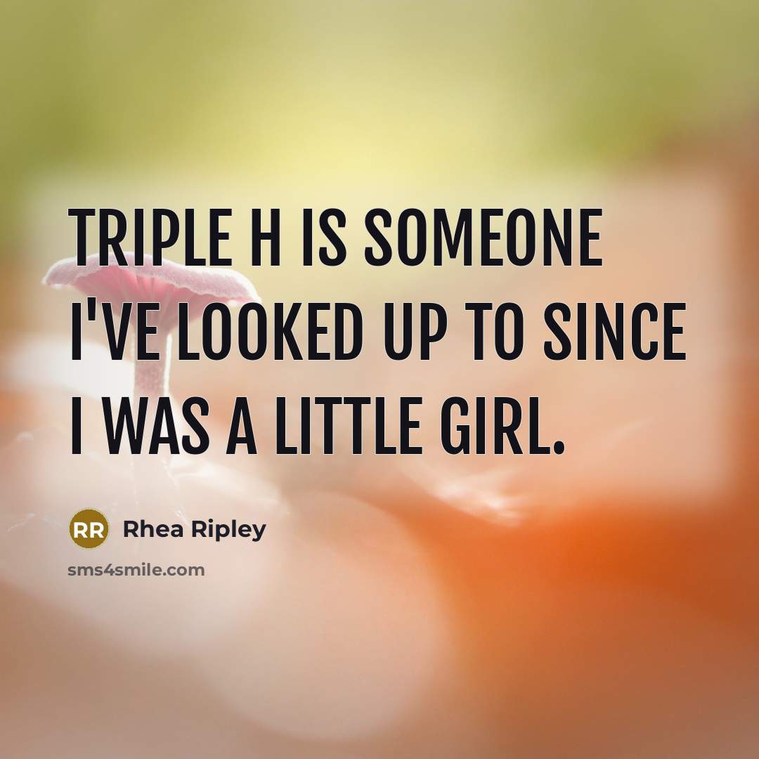 “Triple H is someone I've looked up to since I…” quote by Rhea Ripley