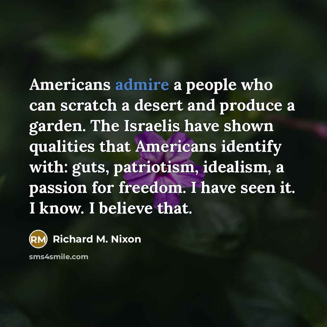 “Americans admire a people who can scratch a desert and…” quote by Richard M. Nixon