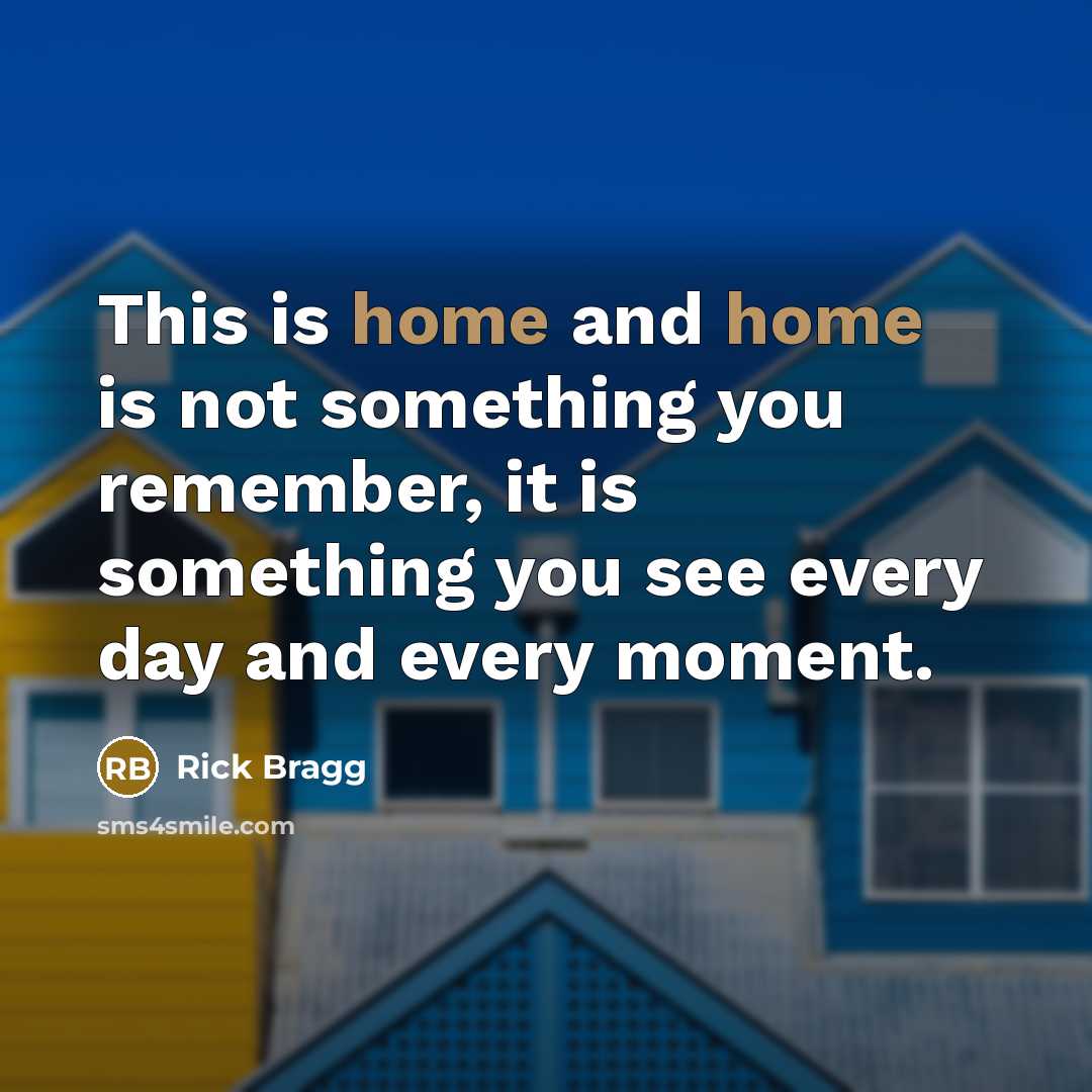 “This is home and home is not something you remember,…” quote by Rick Bragg