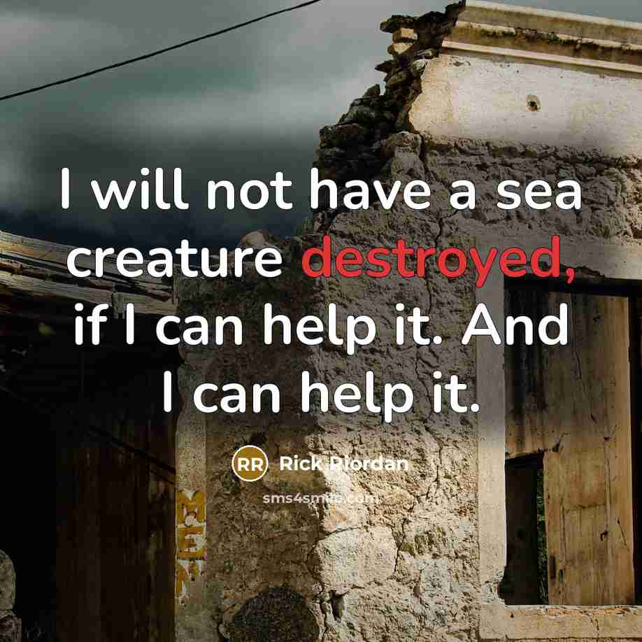 “I will not have a sea creature destroyed, if I can help it. And I can help it.” quote by Rick Riordan