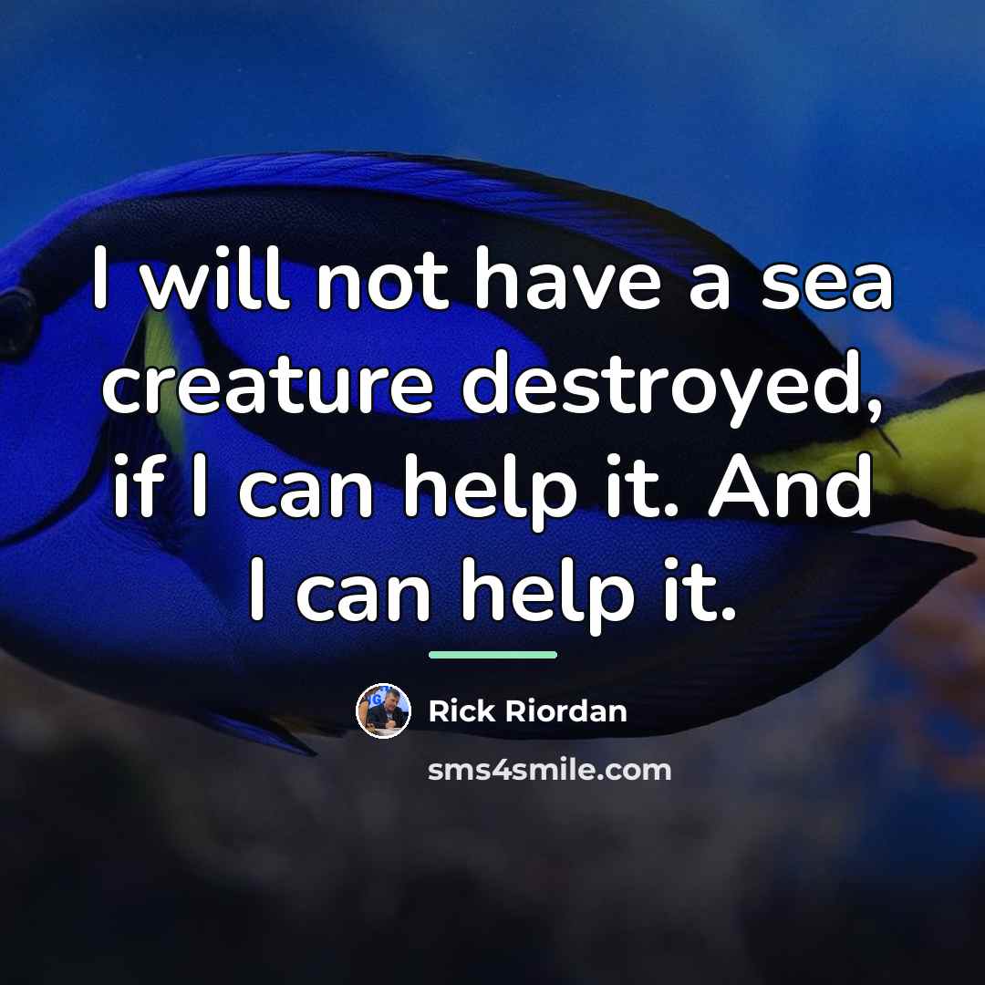 “I will not have a sea creature destroyed, if I…” quote by Rick Riordan