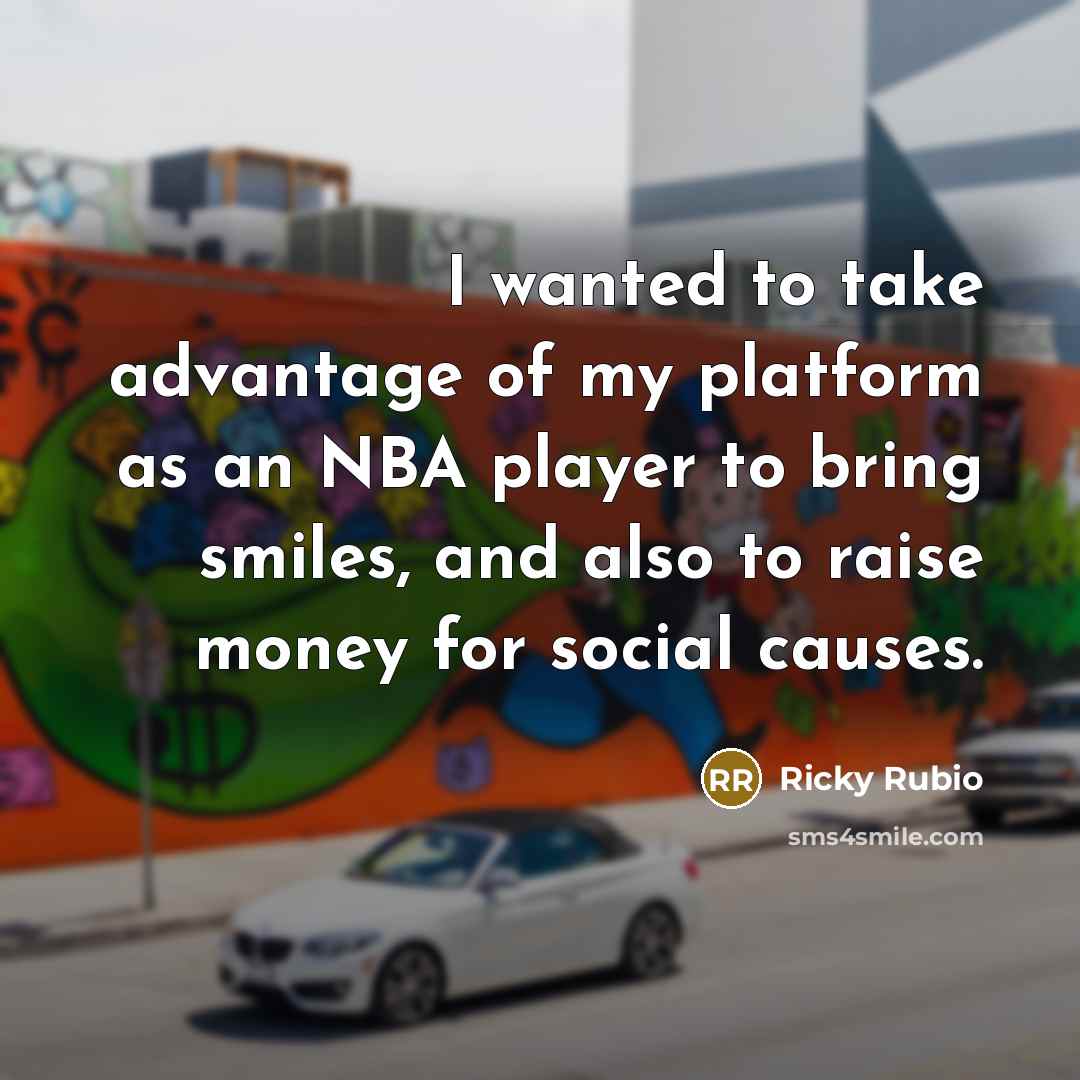 “I wanted to take advantage of my platform as an NBA player to bring smiles, and also to raise money for social causes.” quote by Ricky Rubio