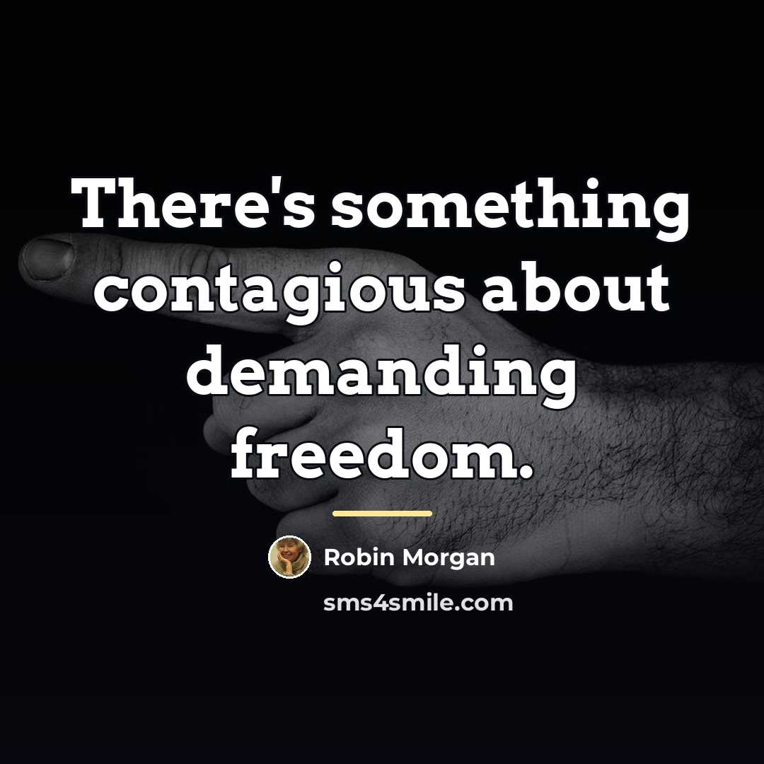 “There's something contagious about demanding freedom.…” quote by Robin Morgan