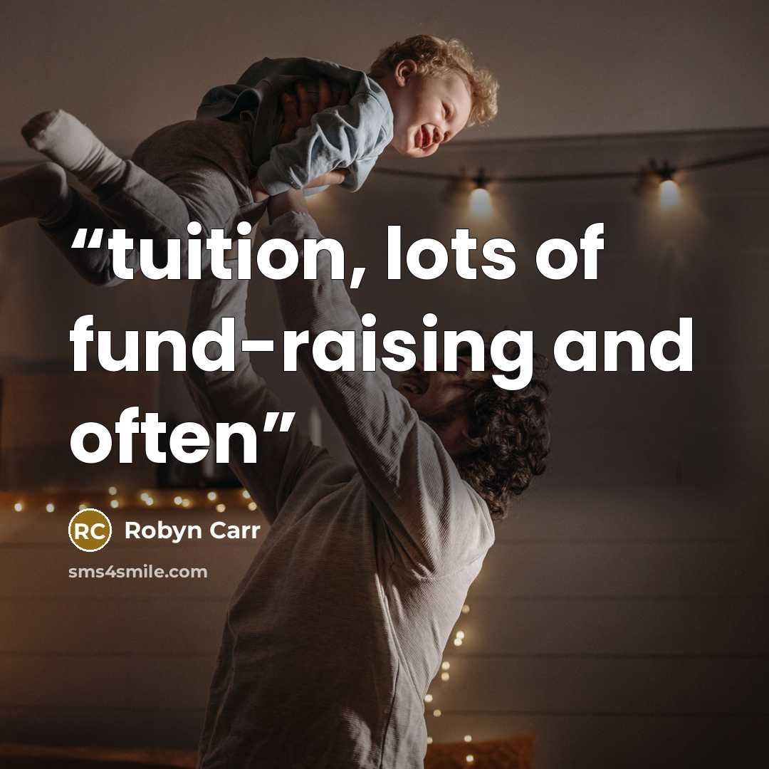 “tuition, lots of fund-raising and often” quote by Robyn Carr