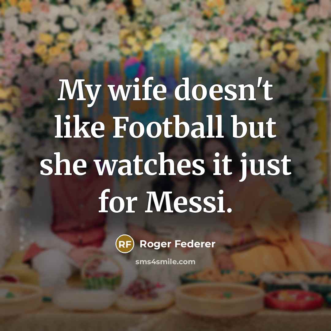 “My wife doesn't like Football but she watches it just…” quote by Roger Federer